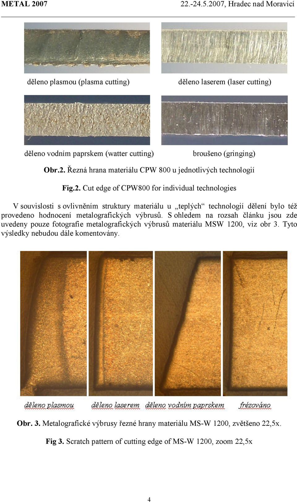 Cut edge of CPW800 for individual technologies V souvislosti s ovlivněním struktury materiálu u teplých technologií dělení bylo též provedeno hodnocení metalografických