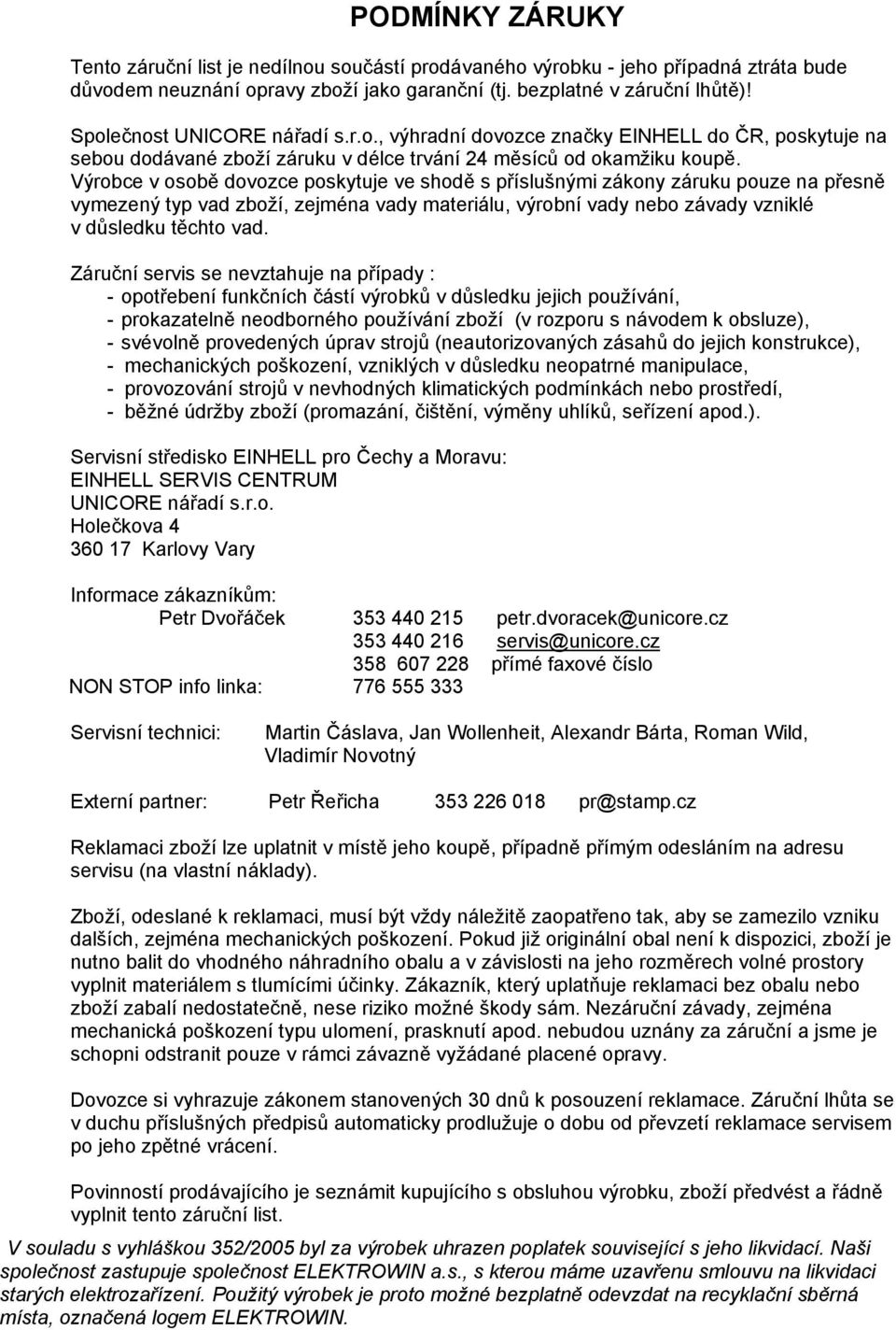 Výrobce v osobě dovozce poskytuje ve shodě s příslušnými zákony záruku pouze na přesně vymezený typ vad zboží, zejména vady materiálu, výrobní vady nebo závady vzniklé v důsledku těchto vad.