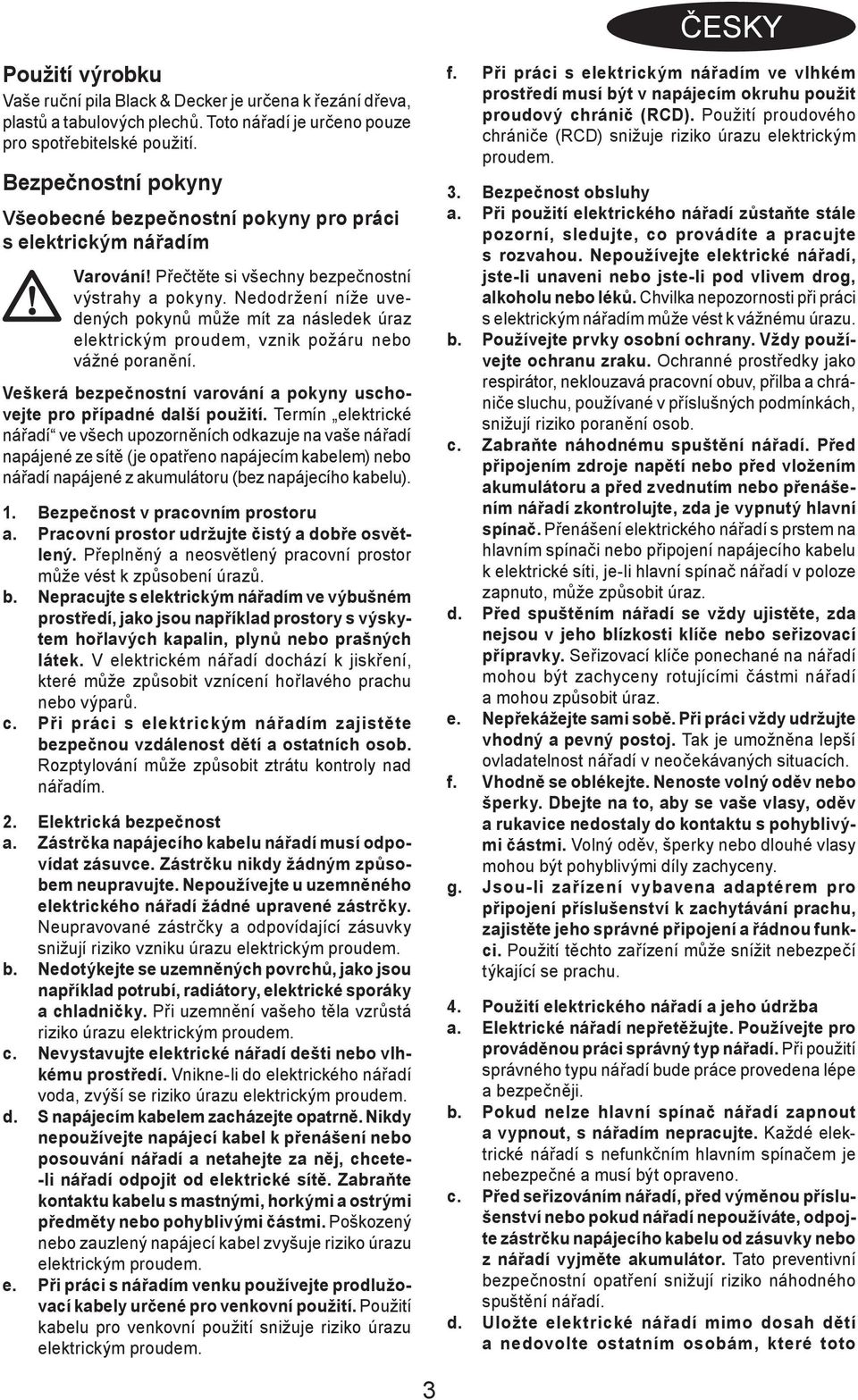 Nedodržení níže uvedených pokynů může mít za následek úraz elektrickým proudem, vznik požáru nebo vážné poranění. Veškerá bezpečnostní varování a pokyny uschovejte pro případné další použití.