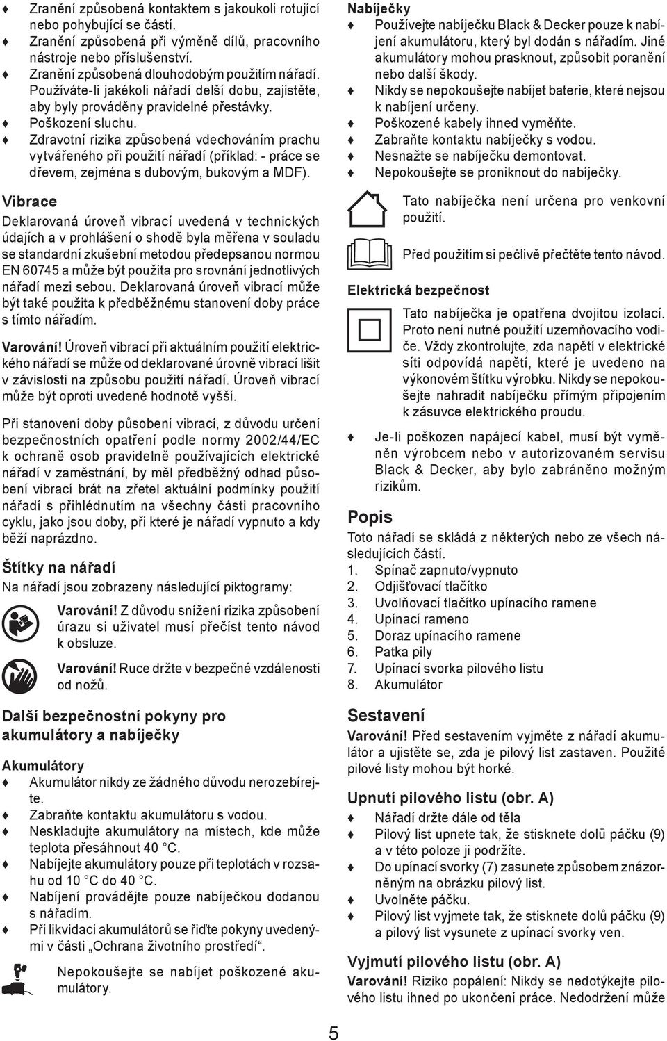 Zdravotní rizika způsobená vdechováním prachu vytvářeného při použití nářadí (příklad: - práce se dřevem, zejména s dubovým, bukovým a MDF).
