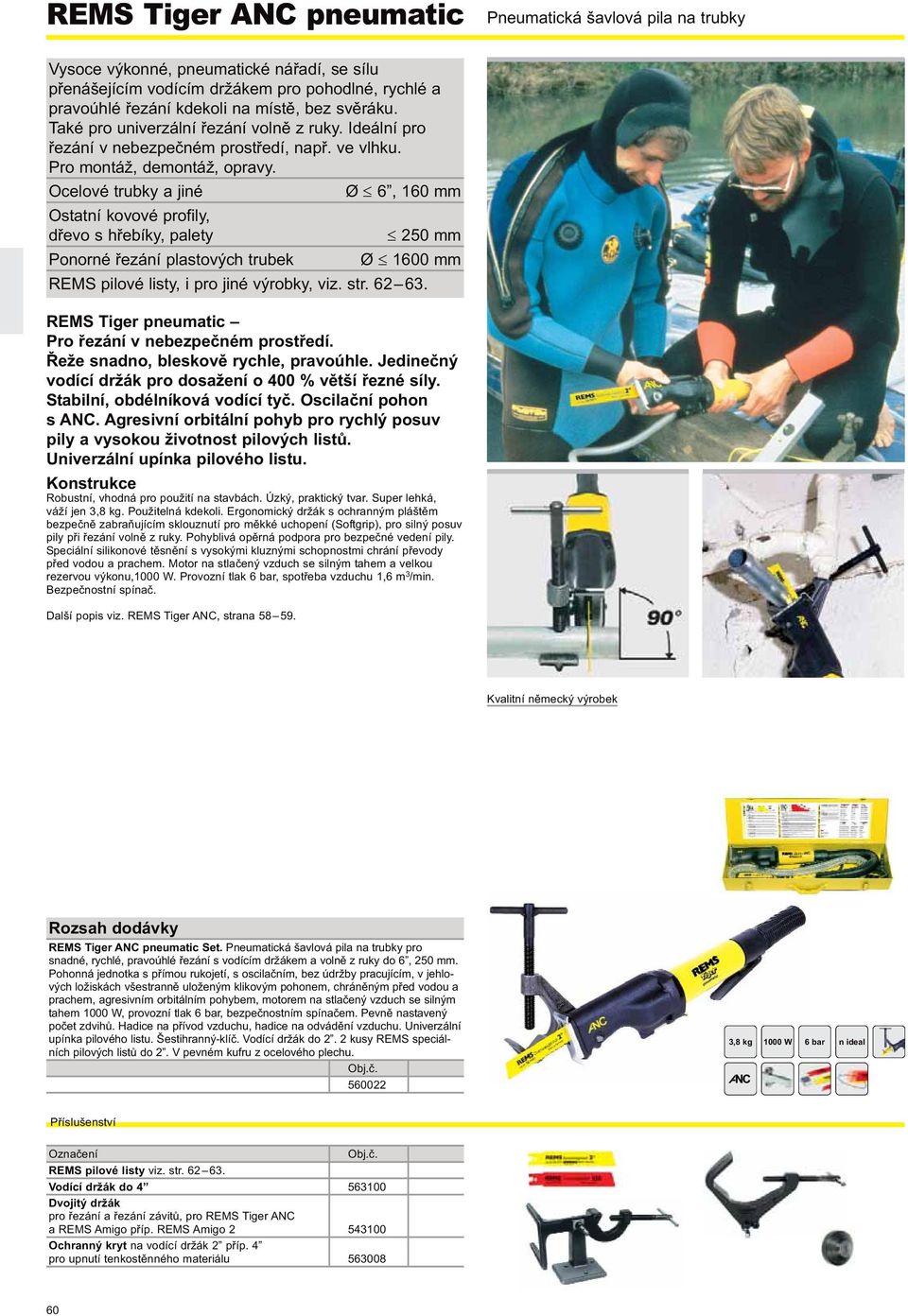 Ocelové trubky a jiné Ø 6, 160 mm Ostatní kovové profily, dřevo s hřebíky, palety 250 mm Ponorné řezání plastových trubek Ø 1600 mm REMS pilové listy, i pro jiné výrobky, viz. str. 62 63.