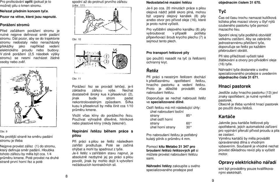 Dát pozor, aby se do trajektorie stromu nedostaly nebo nenacházely překážky jako například vedení elektrického proudu nebo budovy.