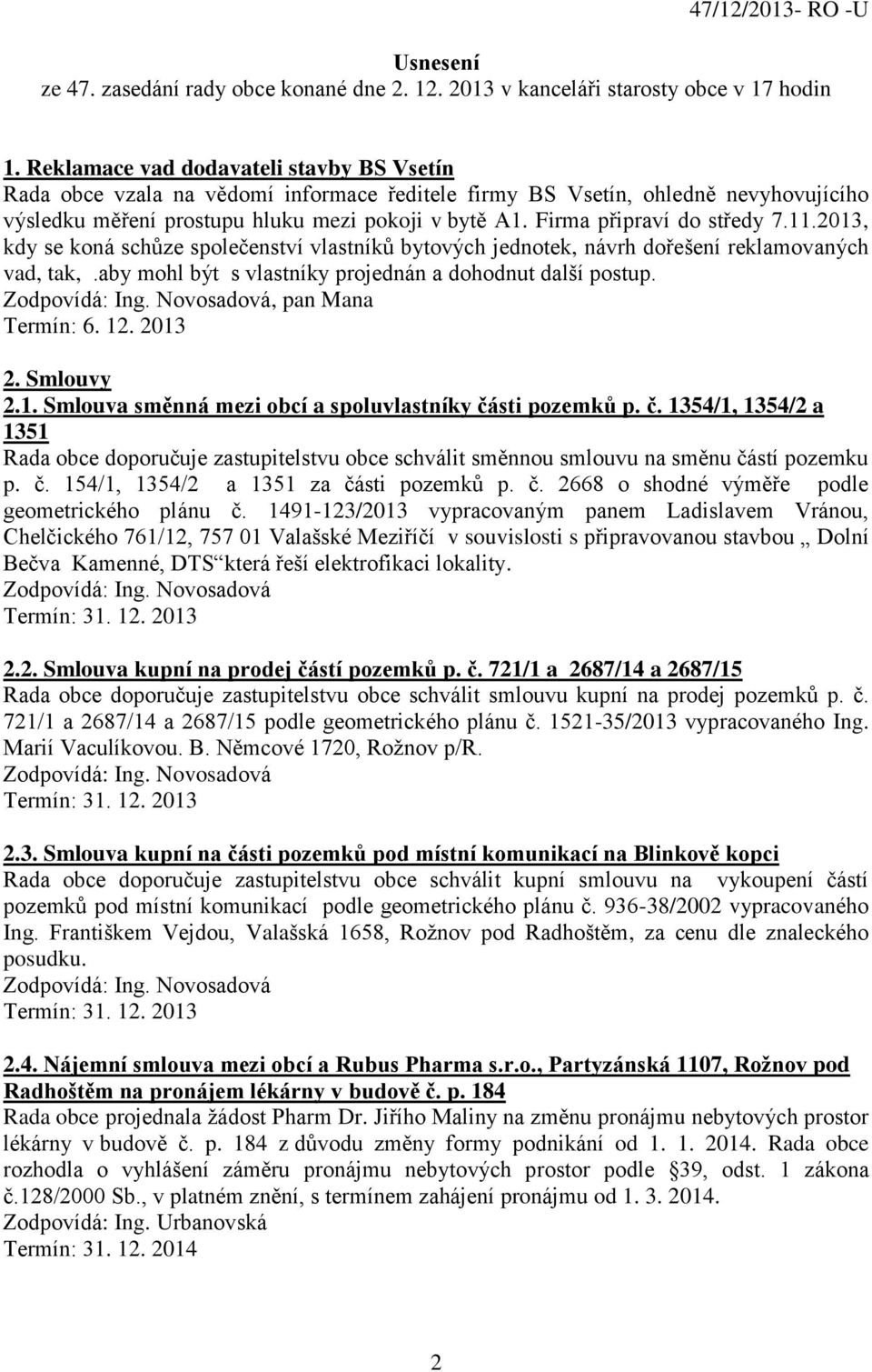 Firma připraví do středy 7.11.2013, kdy se koná schůze společenství vlastníků bytových jednotek, návrh dořešení reklamovaných vad, tak,.aby mohl být s vlastníky projednán a dohodnut další postup.