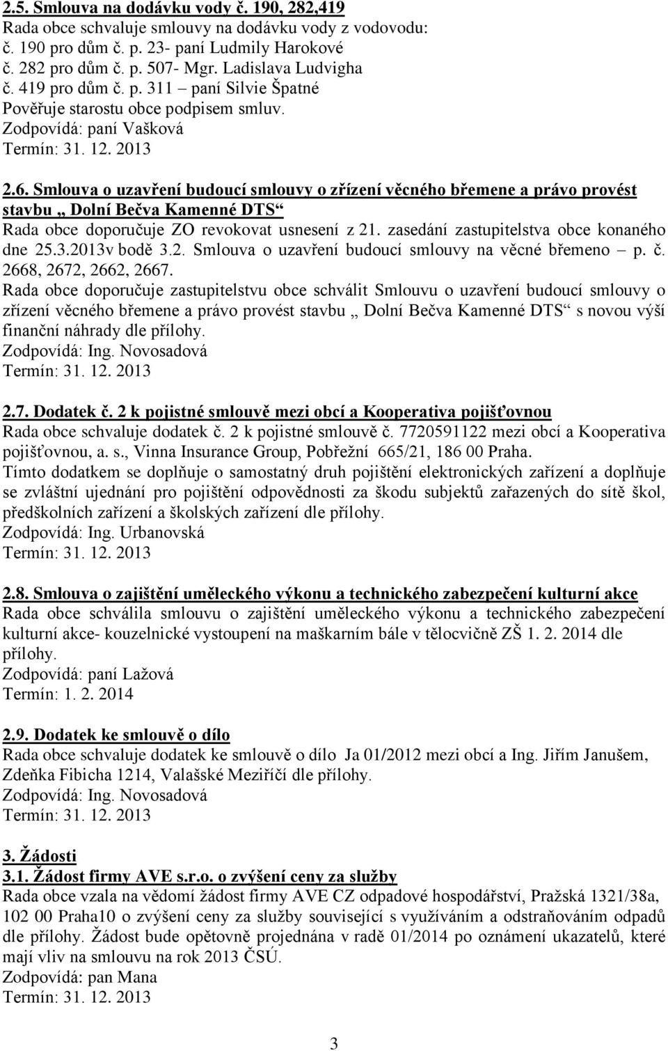 Smlouva o uzavření budoucí smlouvy o zřízení věcného břemene a právo provést stavbu Dolní Bečva Kamenné DTS Rada obce doporučuje ZO revokovat usnesení z 21.