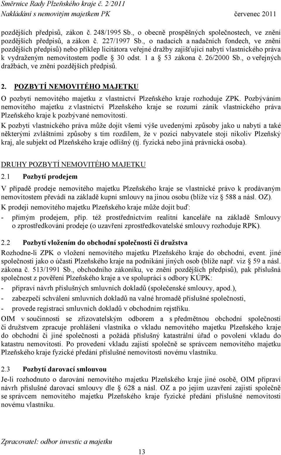 26/2000 Sb., o veřejných dražbách, ve znění pozdějších předpisů. 2. POZBYTÍ NEMOVITÉHO MAJETKU O pozbytí nemovitého majetku z vlastnictví Plzeňského kraje rozhoduje ZPK.