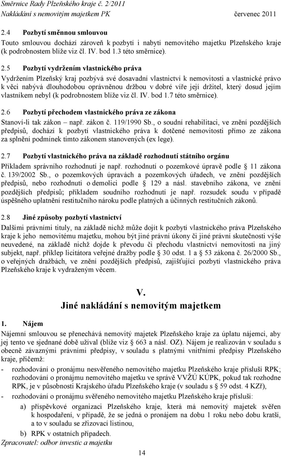 držitel, který dosud jejím vlastníkem nebyl (k podrobnostem blíže viz čl. IV. bod 1.7 této směrnice). 2.6 Pozbytí přechodem vlastnického práva ze zákona Stanoví-li tak zákon např. zákon č.