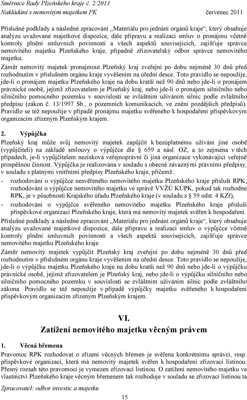 Záměr nemovitý majetek pronajmout Plzeňský kraj zveřejní po dobu nejméně 30 dnů před rozhodnutím v příslušném orgánu kraje vyvěšením na úřední desce.