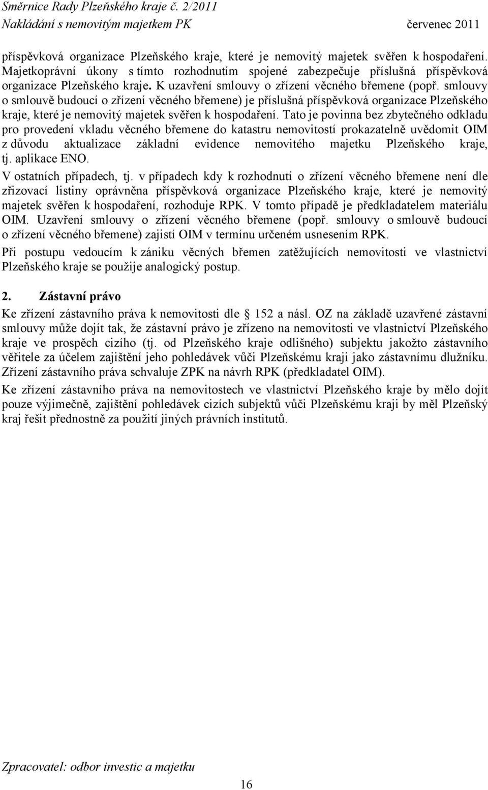 smlouvy o smlouvě budoucí o zřízení věcného břemene) je příslušná příspěvková organizace Plzeňského kraje, které je nemovitý majetek svěřen k hospodaření.