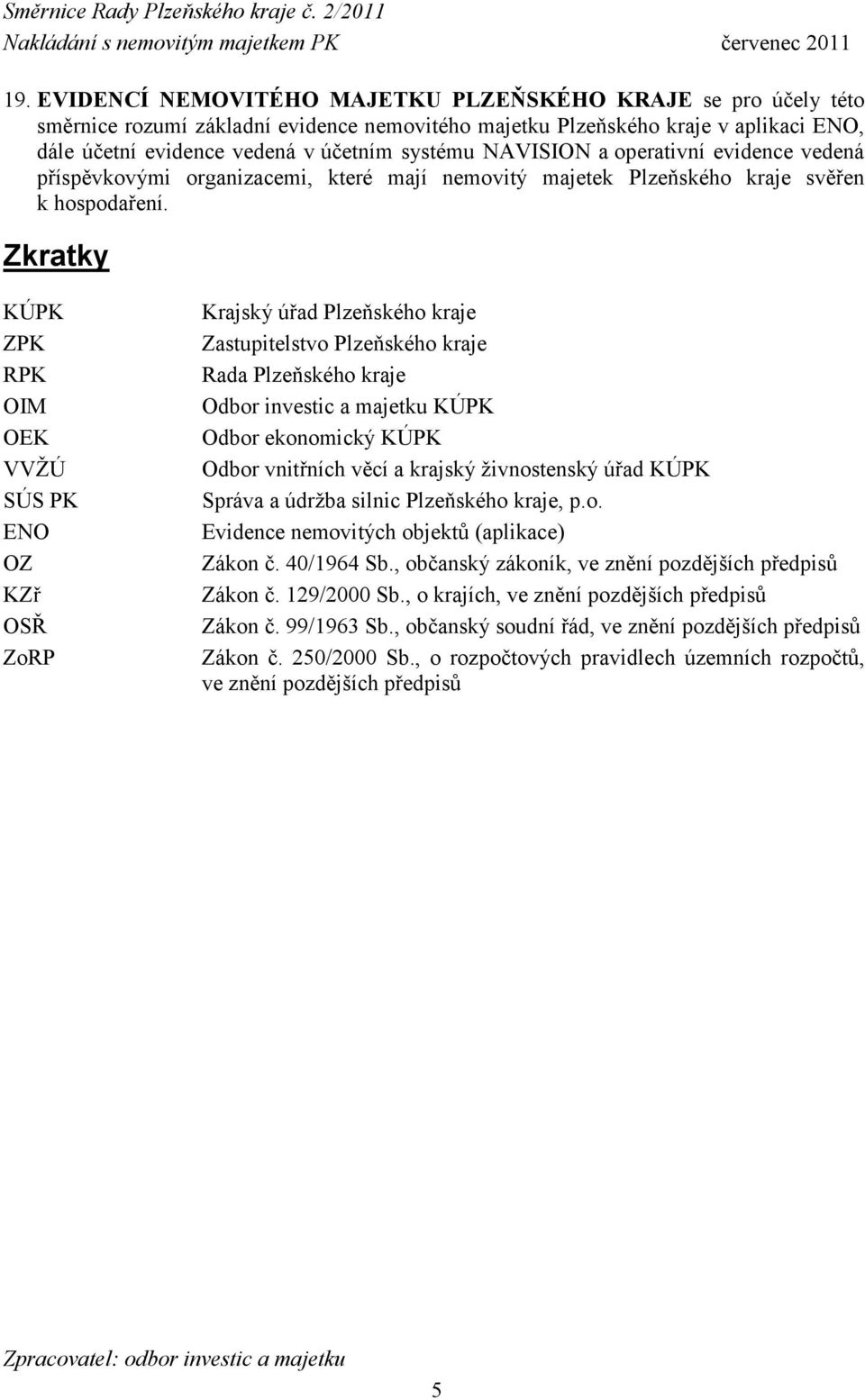 Zkratky KÚPK ZPK RPK OIM OEK VVŽÚ SÚS PK ENO OZ KZř OSŘ ZoRP Krajský úřad Plzeňského kraje Zastupitelstvo Plzeňského kraje Rada Plzeňského kraje Odbor investic a majetku KÚPK Odbor ekonomický KÚPK