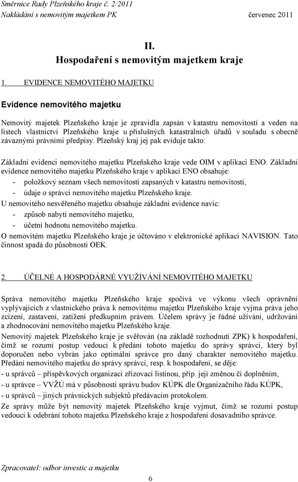 katastrálních úřadů v souladu s obecně závaznými právními předpisy. Plzeňský kraj jej pak eviduje takto: Základní evidenci nemovitého majetku Plzeňského kraje vede OIM v aplikaci ENO.