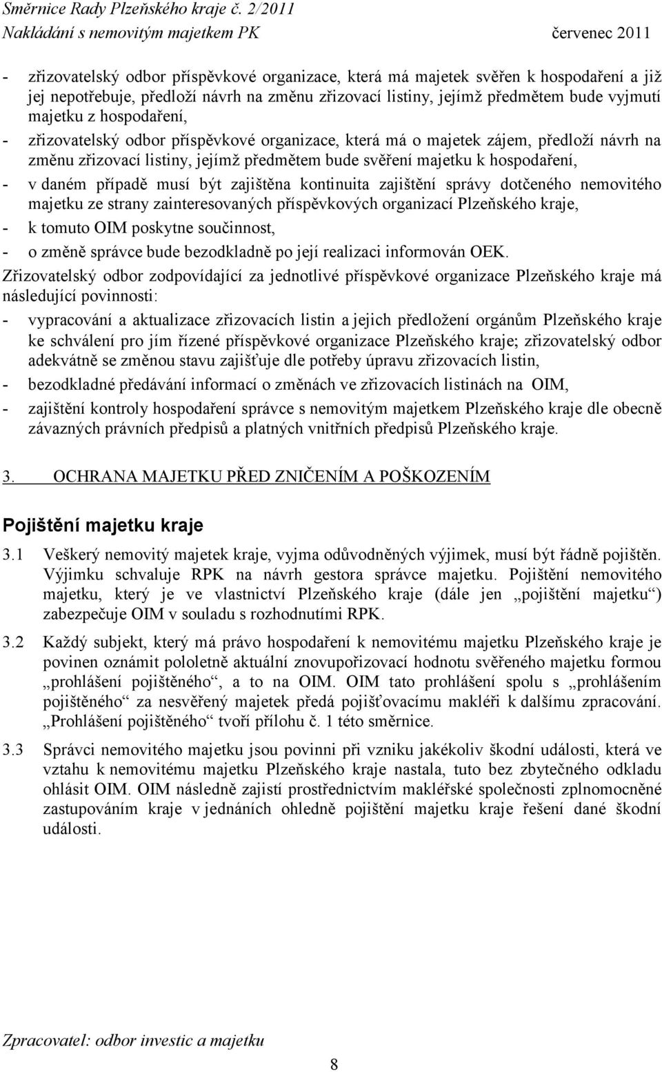 musí být zajištěna kontinuita zajištění správy dotčeného nemovitého majetku ze strany zainteresovaných příspěvkových organizací Plzeňského kraje, - k tomuto OIM poskytne součinnost, - o změně správce