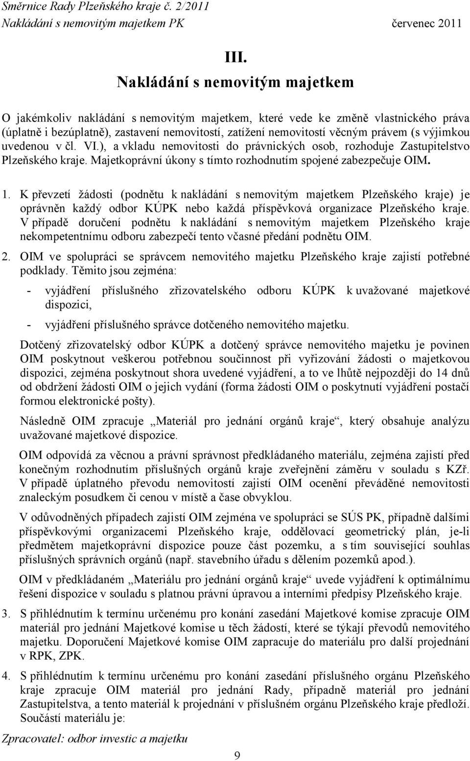 K převzetí žádosti (podnětu k nakládání s nemovitým majetkem Plzeňského kraje) je oprávněn každý odbor KÚPK nebo každá příspěvková organizace Plzeňského kraje.