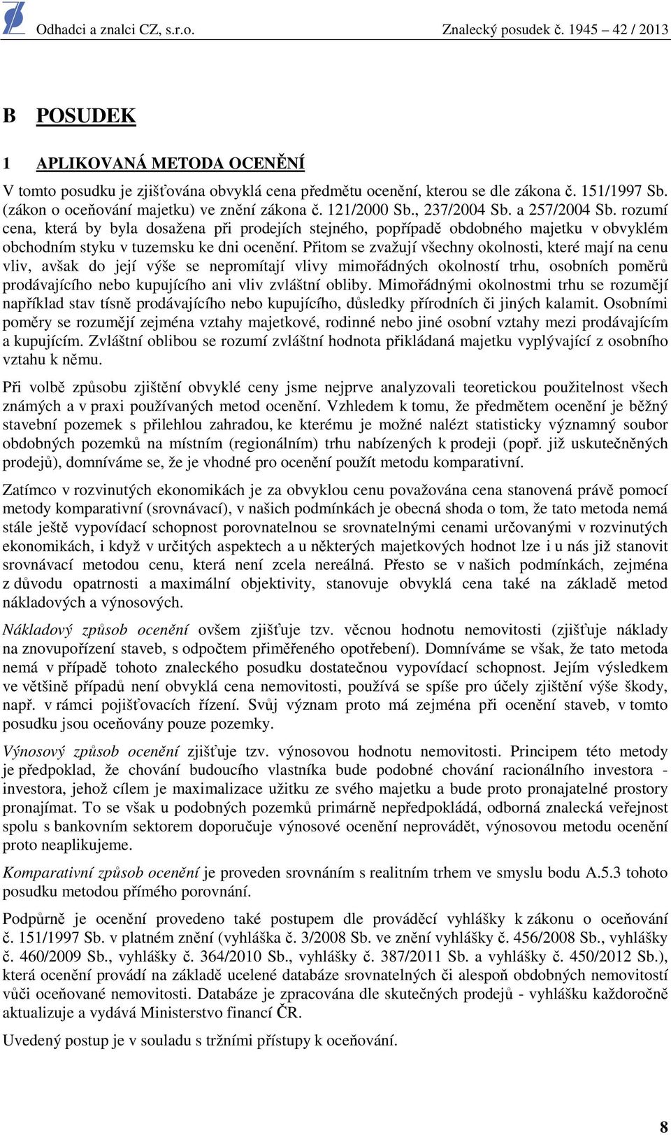 Přitom se zvažují všechny okolnosti, které mají na cenu vliv, avšak do její výše se nepromítají vlivy mimořádných okolností trhu, osobních poměrů prodávajícího nebo kupujícího ani vliv zvláštní