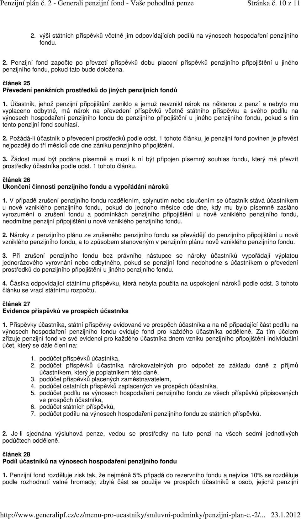 článek 25 Převedení peněžních prostředků do jiných penzijních fondů Účastník, jehož penzijní připojištění zaniklo a jemuž nevznikl nárok na některou z penzí a nebylo mu vyplaceno odbytné, má nárok na