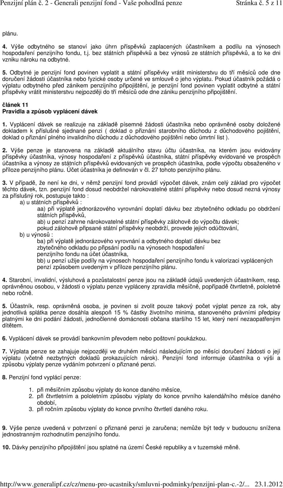 Pokud účastník požádá o výplatu odbytného před zánikem penzijního připojištění, je penzijní fond povinen vyplatit odbytné a státní příspěvky vrátit ministerstvu nejpozději do tří měsíců ode dne