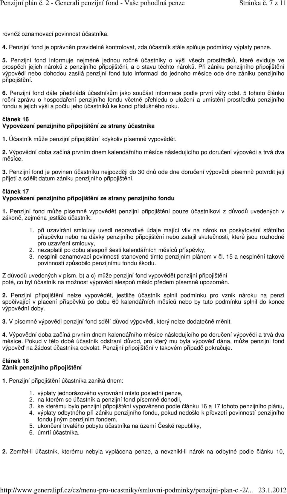 Při zániku penzijního připojištění výpovědí nebo dohodou zasílá penzijní fond tuto informaci do jednoho měsíce ode dne zániku penzijního připojištění. 6.