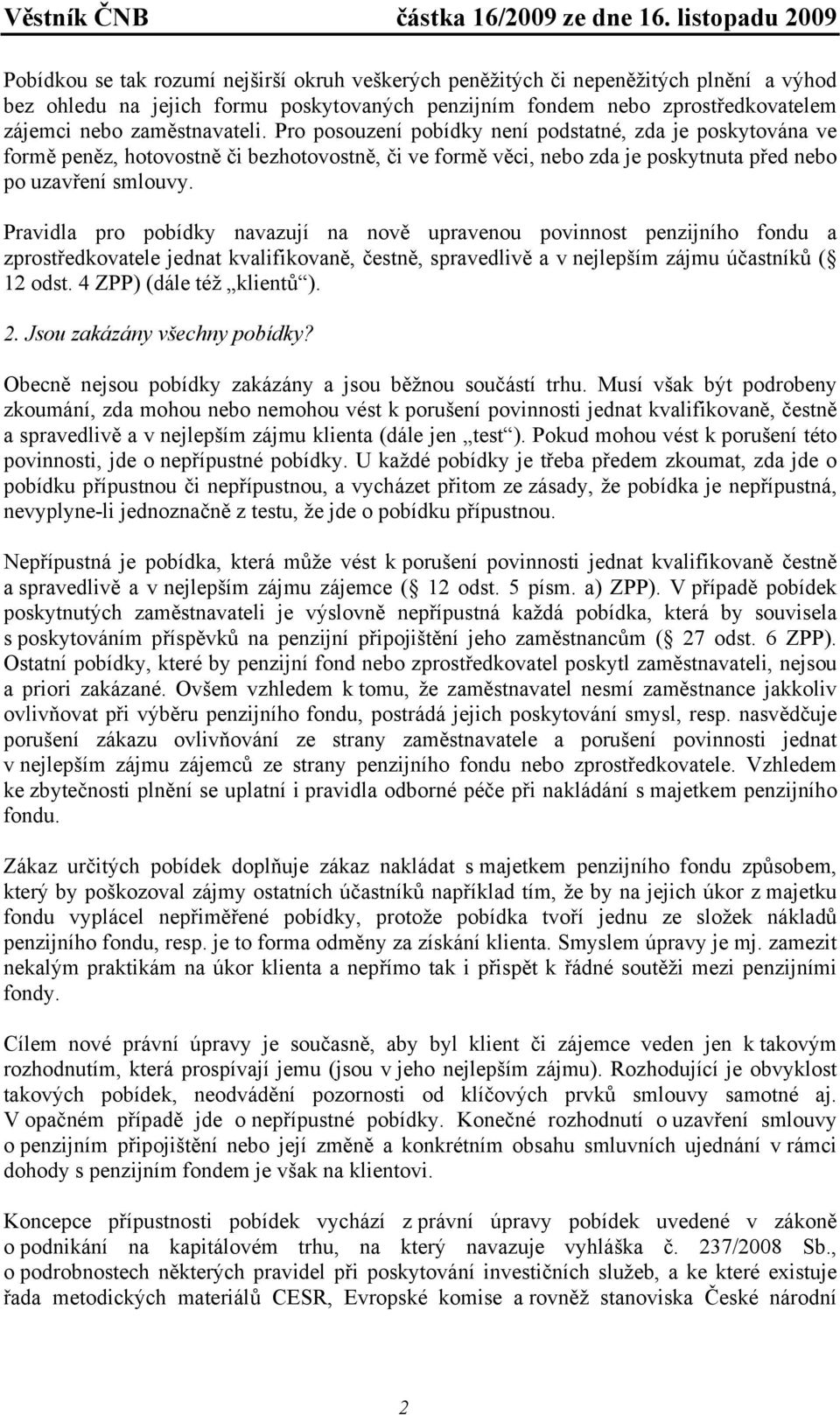 Pravidla pro pobídky navazují na nově upravenou povinnost penzijního fondu a zprostředkovatele jednat kvalifikovaně, čestně, spravedlivě a v nejlepším zájmu účastníků ( 12 odst.