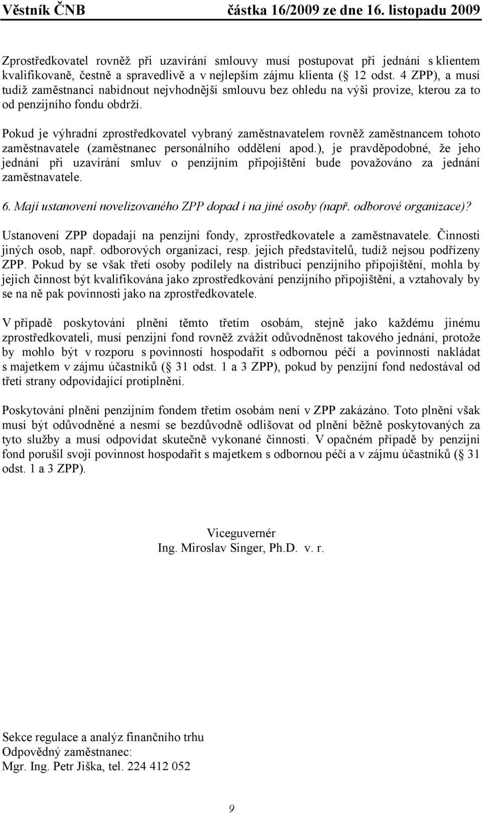 Pokud je výhradní zprostředkovatel vybraný zaměstnavatelem rovněž zaměstnancem tohoto zaměstnavatele (zaměstnanec personálního oddělení apod.