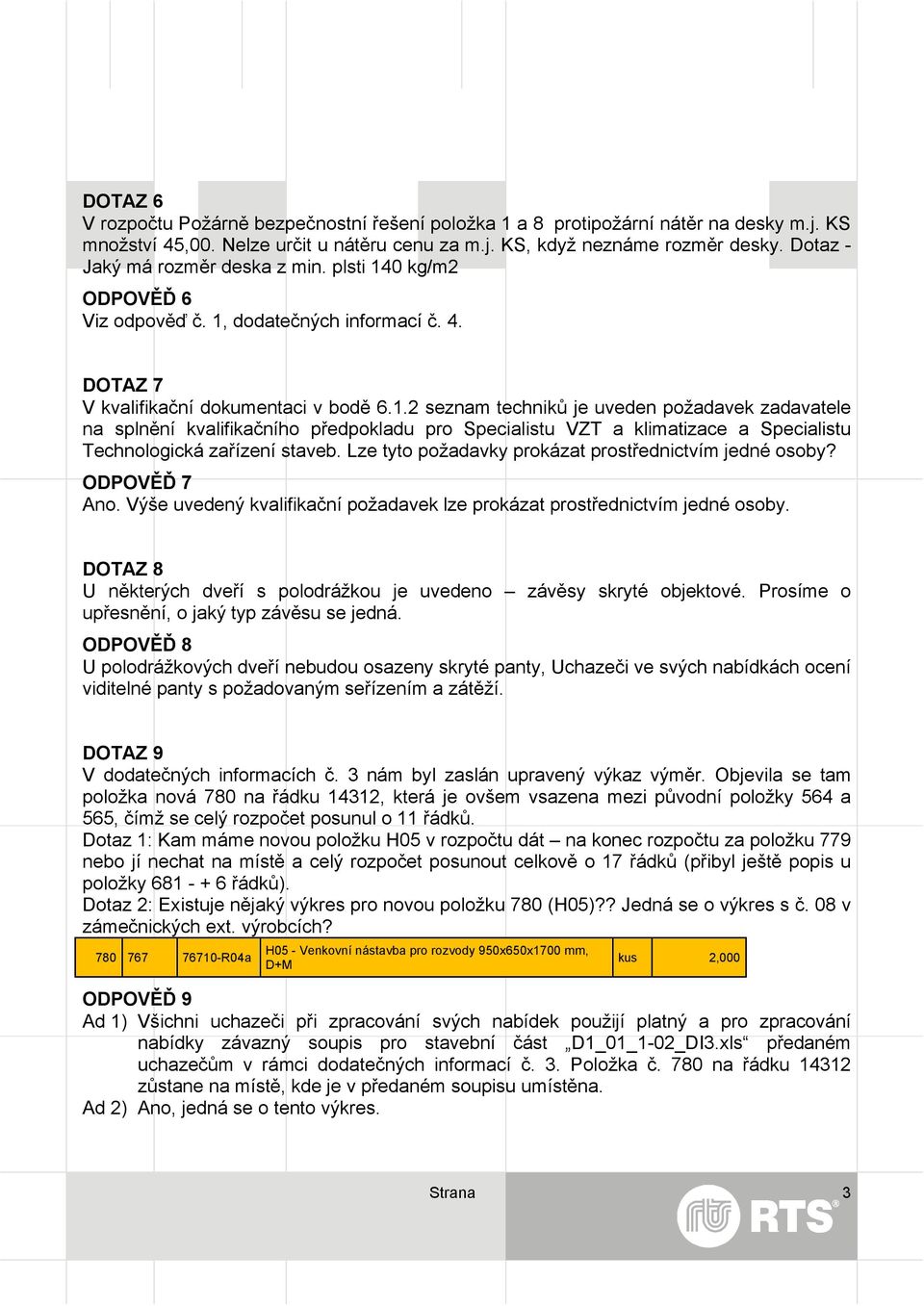 0 kg/m2 ODPOVĚĎ 6 Viz odpověď č. 1, dodatečných informací č. 4. DOTAZ 7 V kvalifikační dokumentaci v bodě 6.1.2 seznam techniků je uveden požadavek zadavatele na splnění kvalifikačního předpokladu pro Specialistu VZT a klimatizace a Specialistu Technologická zařízení staveb.