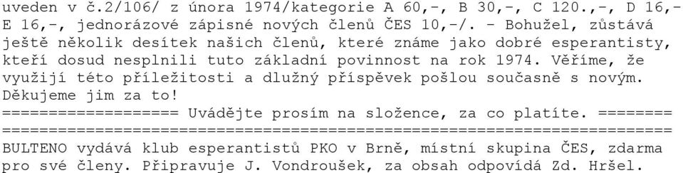 Věříme, že využijí této příležitosti a dlužný příspěvek pošlou současně s novým. Děkujeme jim za to! =================== Uvádějte prosím na složence, za co platíte.