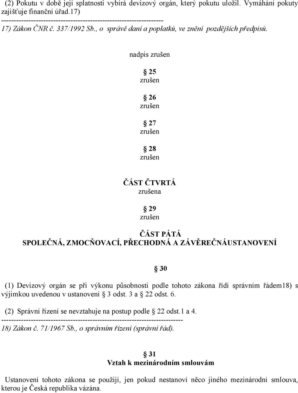 nadpis 25 26 27 28 ČÁST ČTVRTÁ a 29 ČÁST PÁTÁ SPOLEČNÁ, ZMOCŇOVACÍ, PŘECHODNÁ A ZÁVĚREČNÁUSTANOVENÍ (1) Devizový orgán se při výkonu působnosti podle tohoto zákona řídí správním