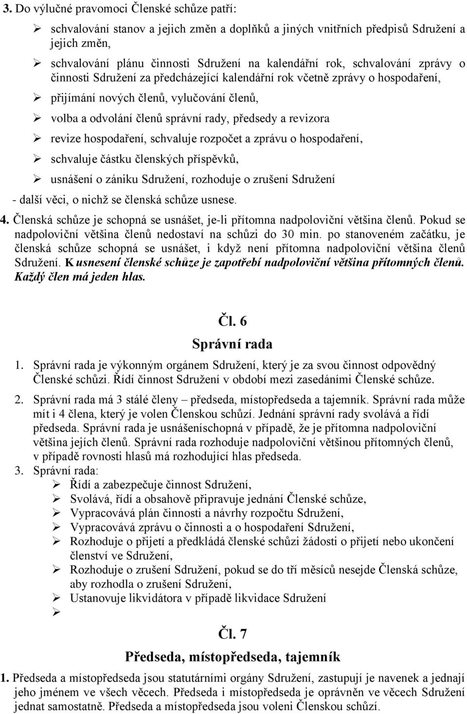 revize hospodaření, schvaluje rozpočet a zprávu o hospodaření, schvaluje částku členských příspěvků, usnášení o zániku Sdružení, rozhoduje o zrušení Sdružení - další věci, o nichž se členská schůze