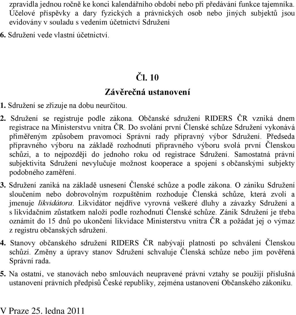 Sdružení se zřizuje na dobu neurčitou. Čl. 10 Závěrečná ustanovení 2. Sdružení se registruje podle zákona. Občanské sdružení RIDERS ČR vzniká dnem registrace na Ministerstvu vnitra ČR.