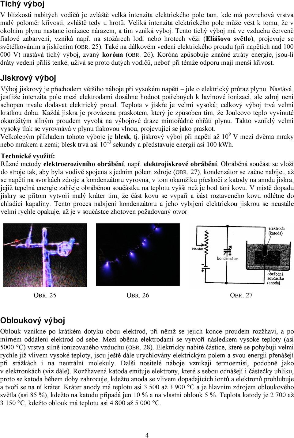 na stožárech lodí nebo hrotech věží (Eliášovo světlo), projevuje se světélkováním a jiskřením (OBR. 25).