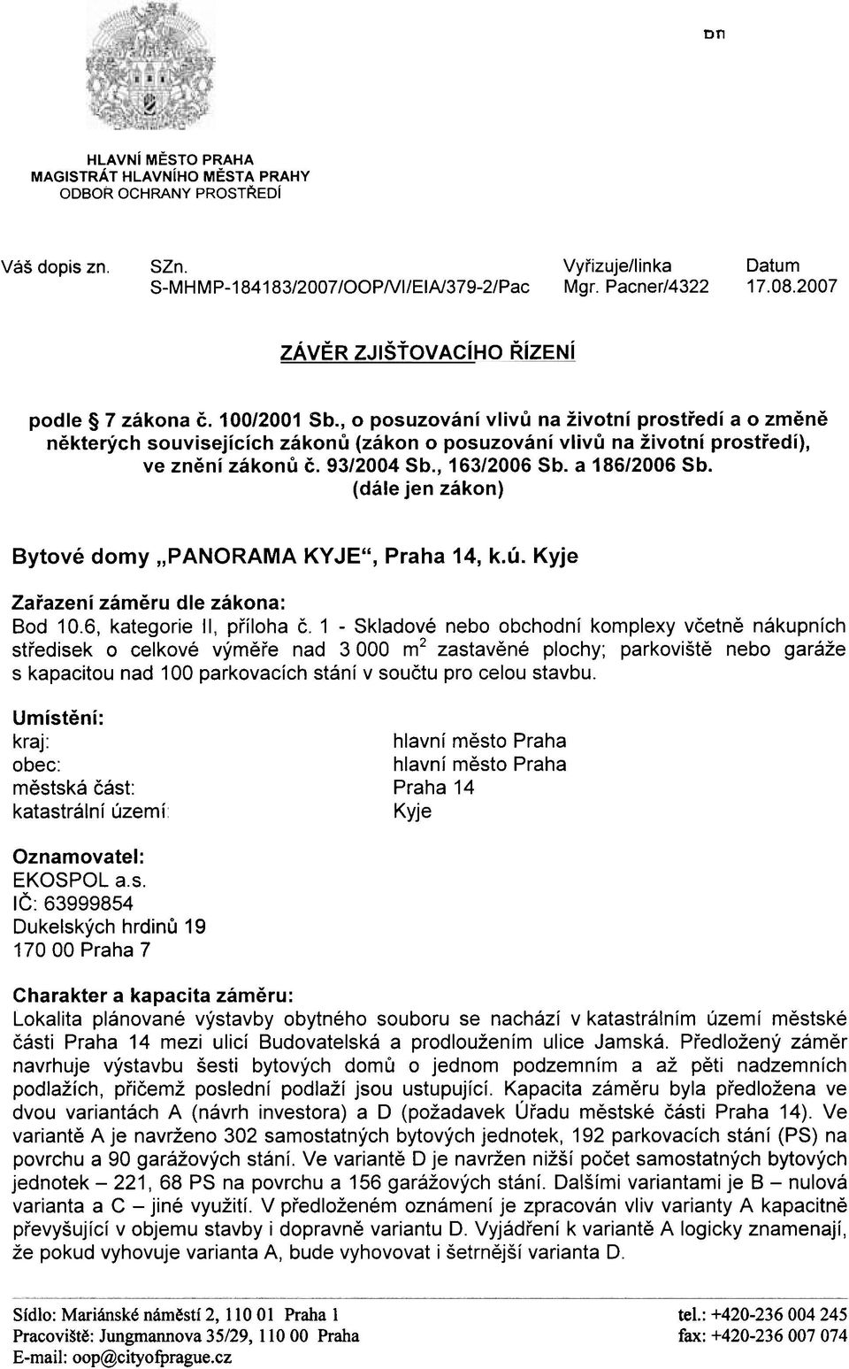 , o posuzování vlivù na životní prostøedí a o zmìnì nìkterých souvisejících zákonù (zákon o posuzování vlivù na životní prostøedí), ve znìní zákonù è. 93/2004 Sb., 163/2006 Sb. a 186/2006 Sb.