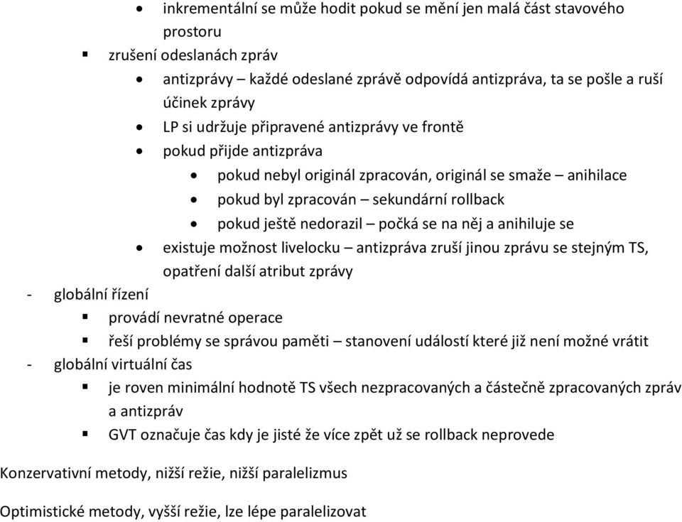 něj a anihiluje se existuje možnost livelocku antizpráva zruší jinou zprávu se stejným TS, opatření další atribut zprávy - globální řízení provádí nevratné operace řeší problémy se správou paměti