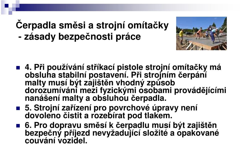 Při strojním čerpání malty musí být zajištěn vhodný způsob dorozumívání mezi fyzickými osobami provádějícími nanášení