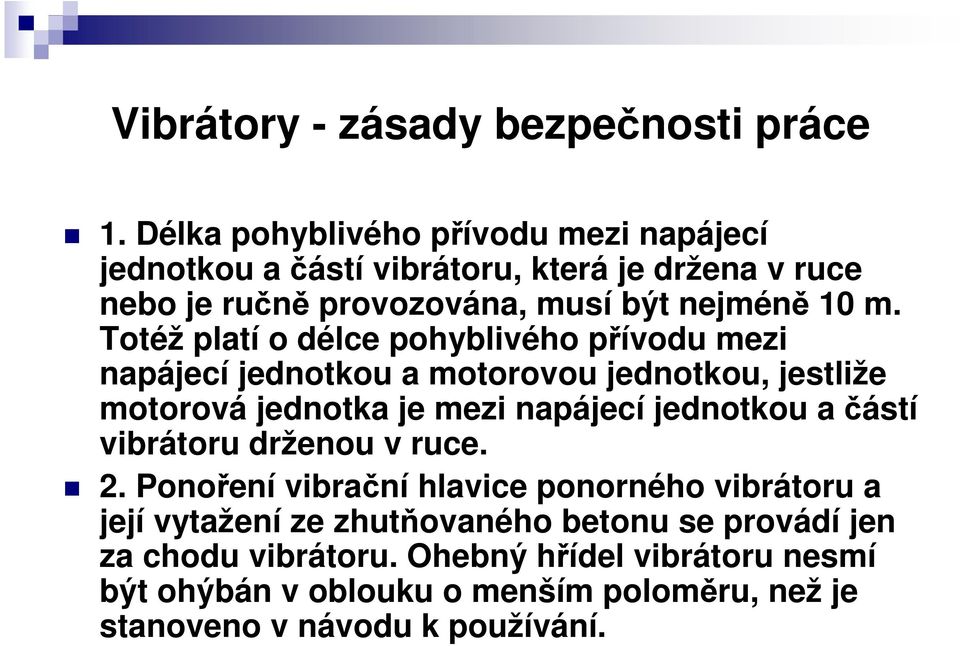 Totéž platí o délce pohyblivého přívodu mezi napájecí jednotkou a motorovou jednotkou, jestliže motorová jednotka je mezi napájecí jednotkou a