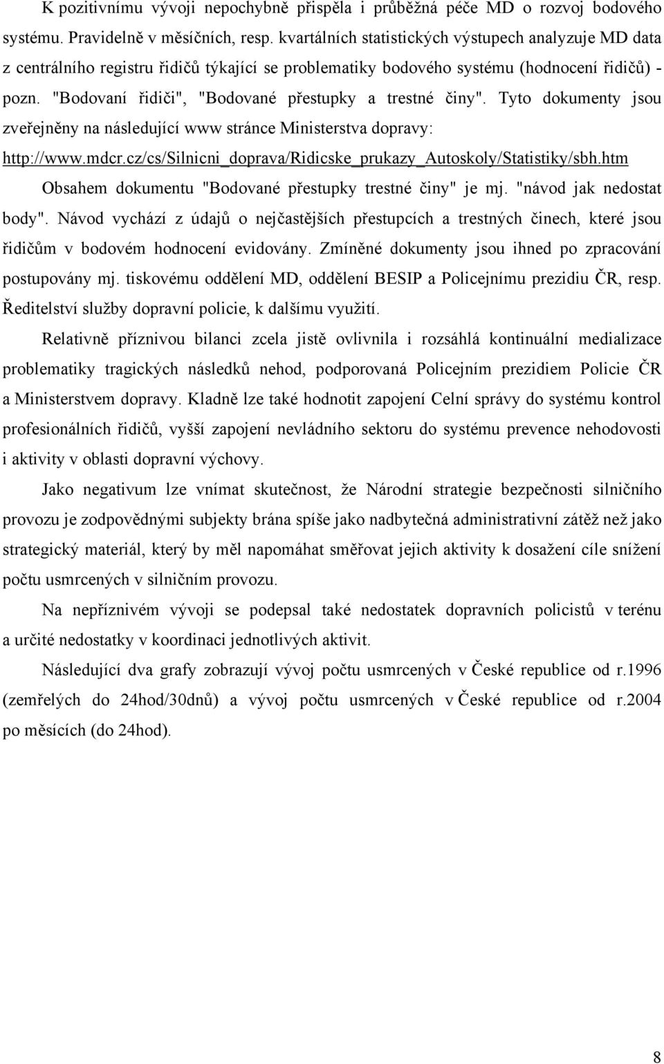 "Bodovaní řidiči", "Bodované přestupky a trestné činy". Tyto dokumenty jsou zveřejněny na následující www stránce Ministerstva dopravy: http://www.mdcr.