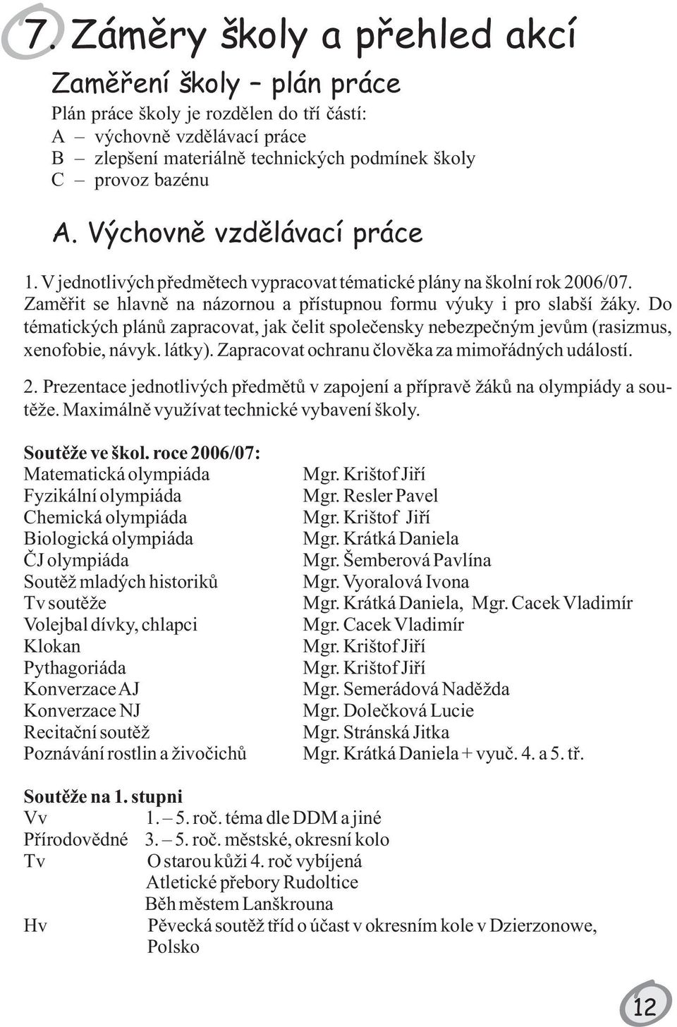 Do tématických plánù zapracovat, jak èelit spoleèensky nebezpeèným jevùm (rasizmus, xenofobie, návyk. látky). Zapracovat ochranu èlovìka za mimoøádných událostí. 2.