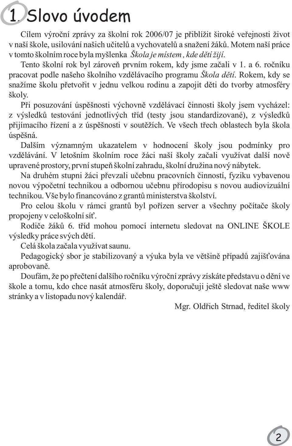 roèníku pracovat podle našeho školního vzdìlávacího programu Škola dìtí. Rokem, kdy se snažíme školu pøetvoøit v jednu velkou rodinu a zapojit dìti do tvorby atmosféry školy.