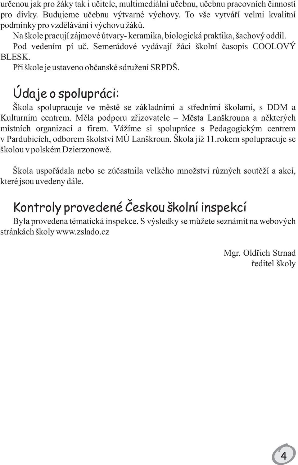 Údaje o spolupráci: Škola spolupracuje ve mìstì se základními a støedními školami, s DDM a Kulturním centrem. Mìla podporu zøizovatele Mìsta Lanškrouna a nìkterých místních organizací a firem.