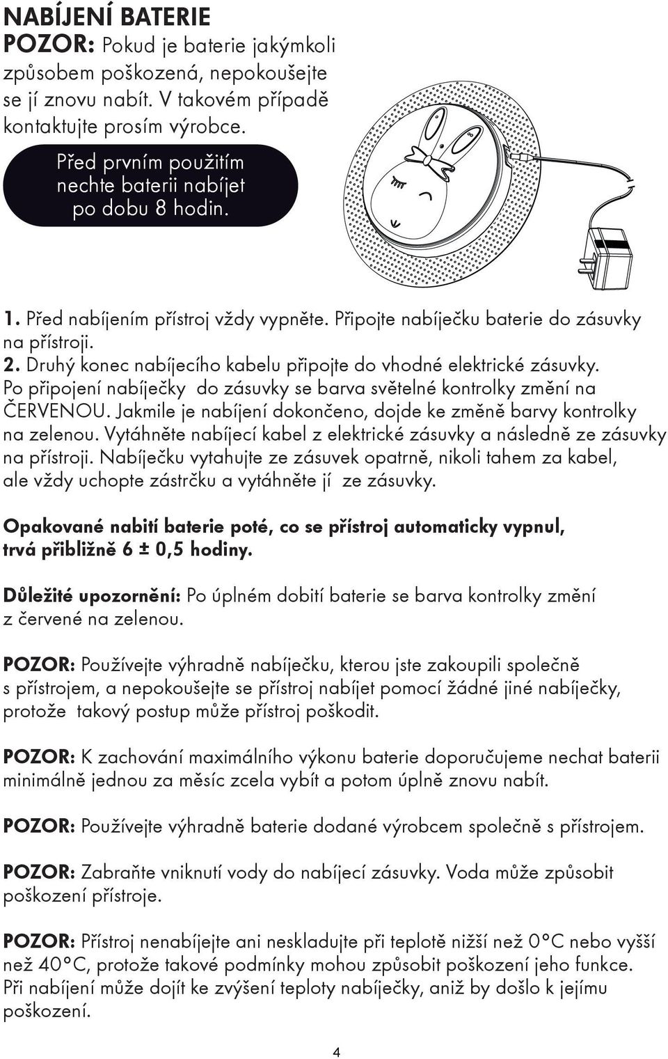 Druhý konec nabíjecího kabelu připojte do vhodné elektrické zásuvky. Po připojení nabíječky do zásuvky se barva světelné kontrolky změní na ČERVENOU.