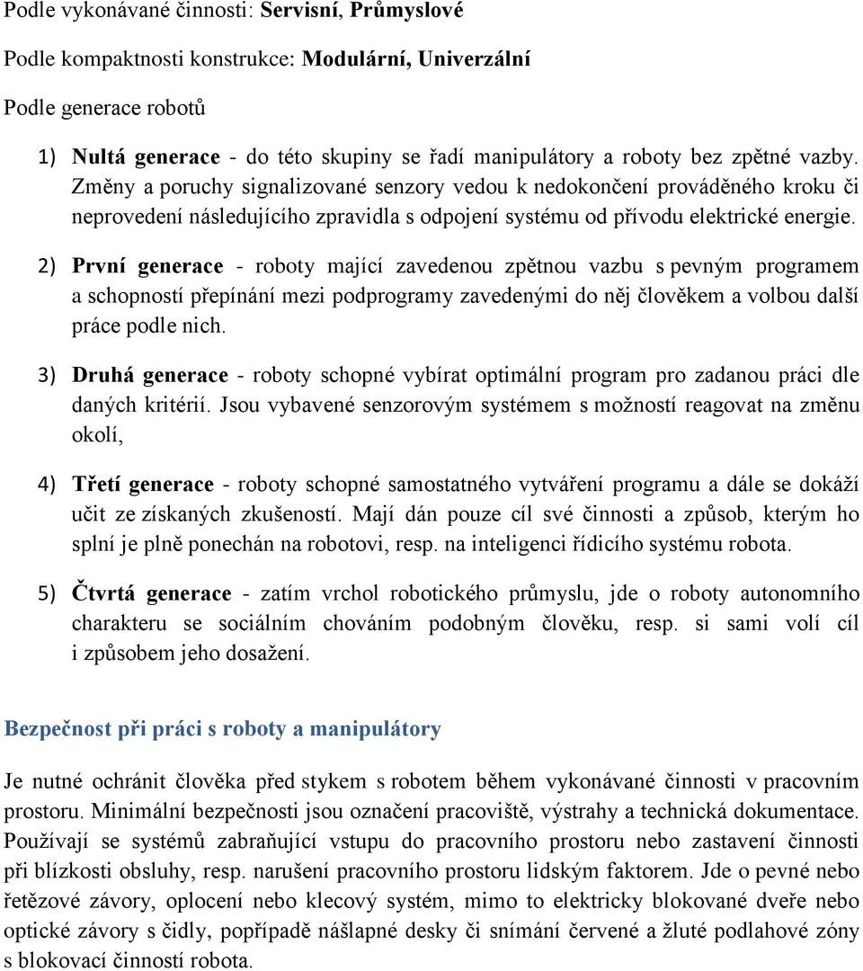 2) První generace - roboty mající zavedenou zpětnou vazbu s pevným programem a schopností přepínání mezi podprogramy zavedenými do něj člověkem a volbou další práce podle nich.