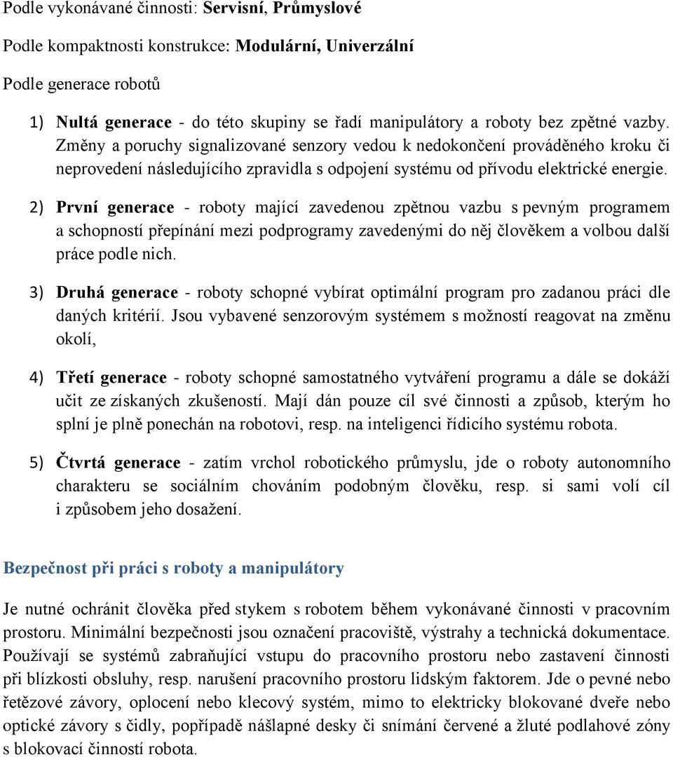 2) První generace - roboty mající zavedenou zpětnou vazbu s pevným programem a schopností přepínání mezi podprogramy zavedenými do něj člověkem a volbou další práce podle nich.