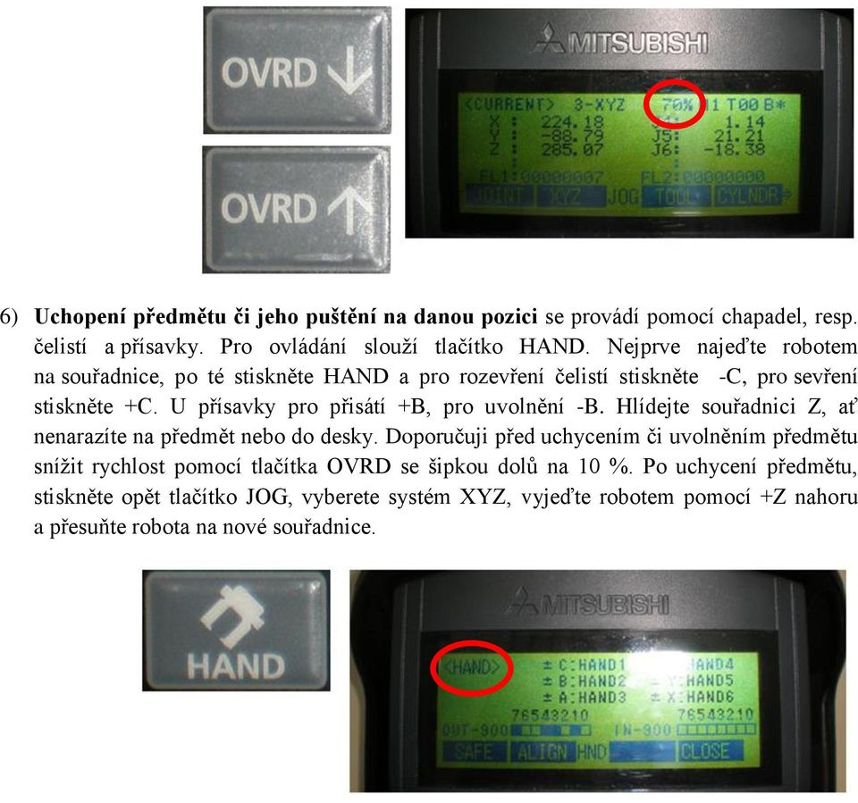 U přísavky pro přisátí +B, pro uvolnění -B. Hlídejte souřadnici Z, ať nenarazíte na předmět nebo do desky.