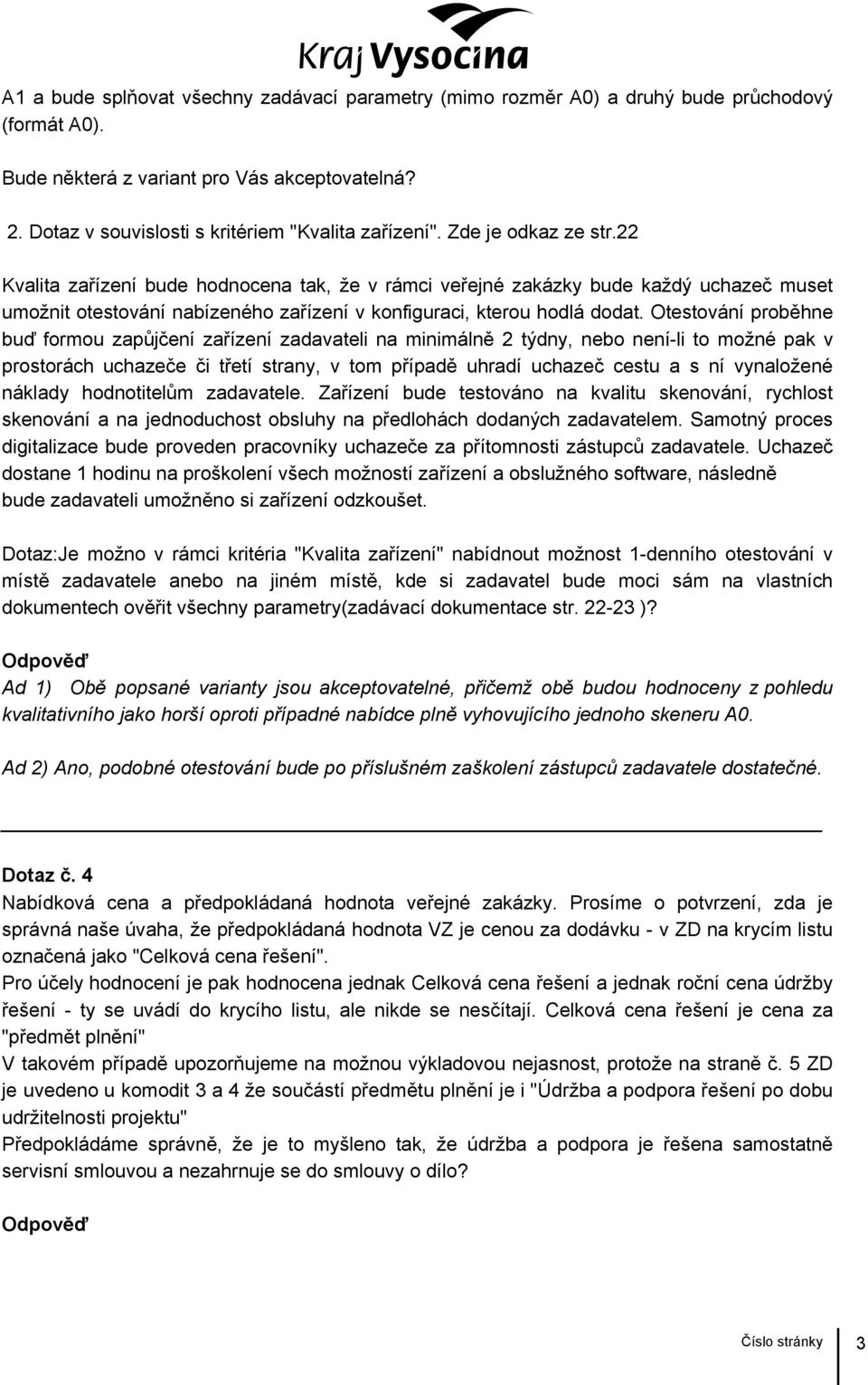 22 Kvalita zařízení bude hodnocena tak, že v rámci veřejné zakázky bude každý uchazeč muset umožnit otestování nabízeného zařízení v konfiguraci, kterou hodlá dodat.