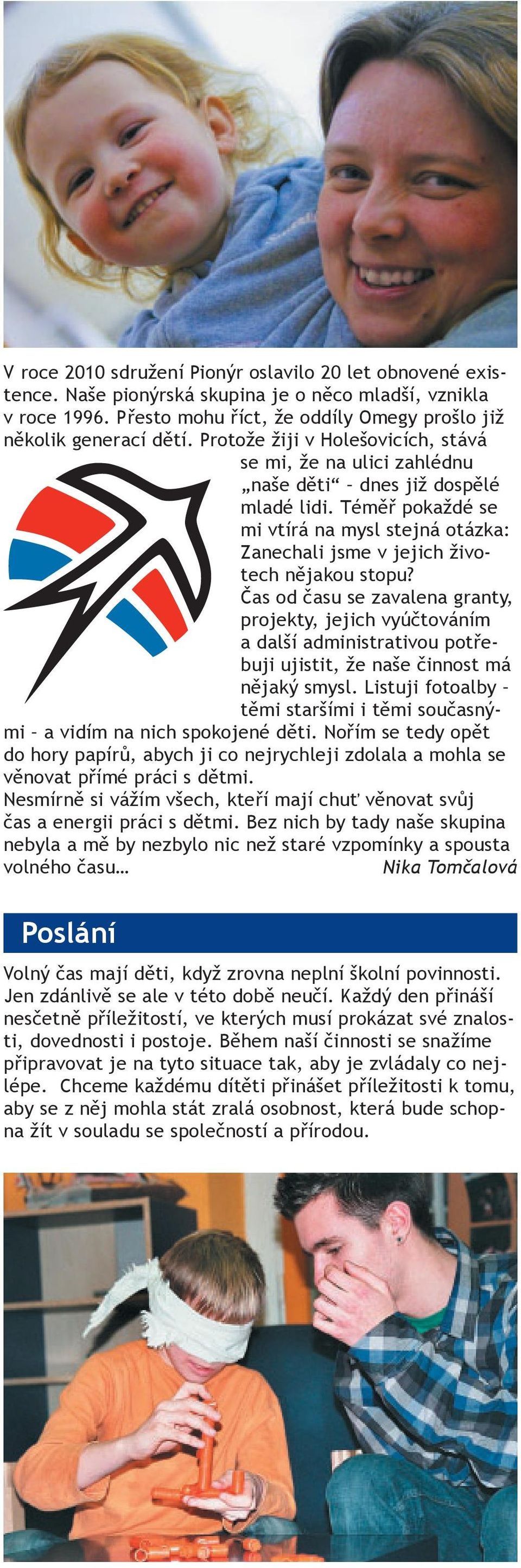 Čas od času se zavalena granty, projekty, jejich vyúčtováním a další administrativou potřebuji ujistit, že naše činnost má nějaký smysl.
