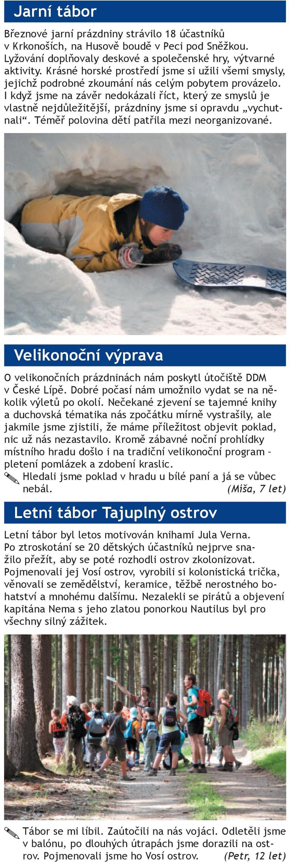 I když jsme na závěr nedokázali říct, který ze smyslů je vlastně nejdůležitější, prázdniny jsme si opravdu vychutnali. Téměř polovina dětí patřila mezi neorganizované.