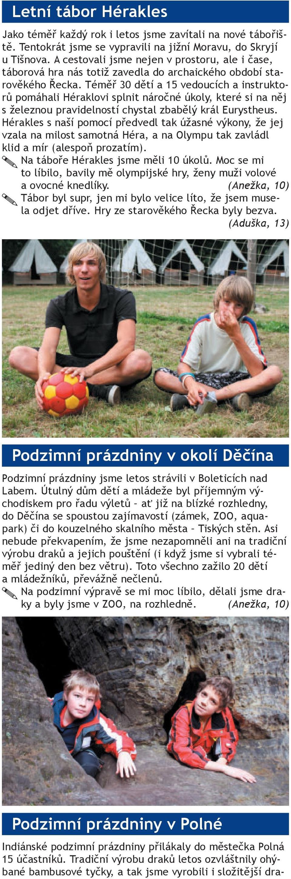 Téměř 30 dětí a 15 vedoucích a instruktorů pomáhali Héraklovi splnit náročné úkoly, které si na něj s železnou pravidelností chystal zbabělý král Eurystheus.
