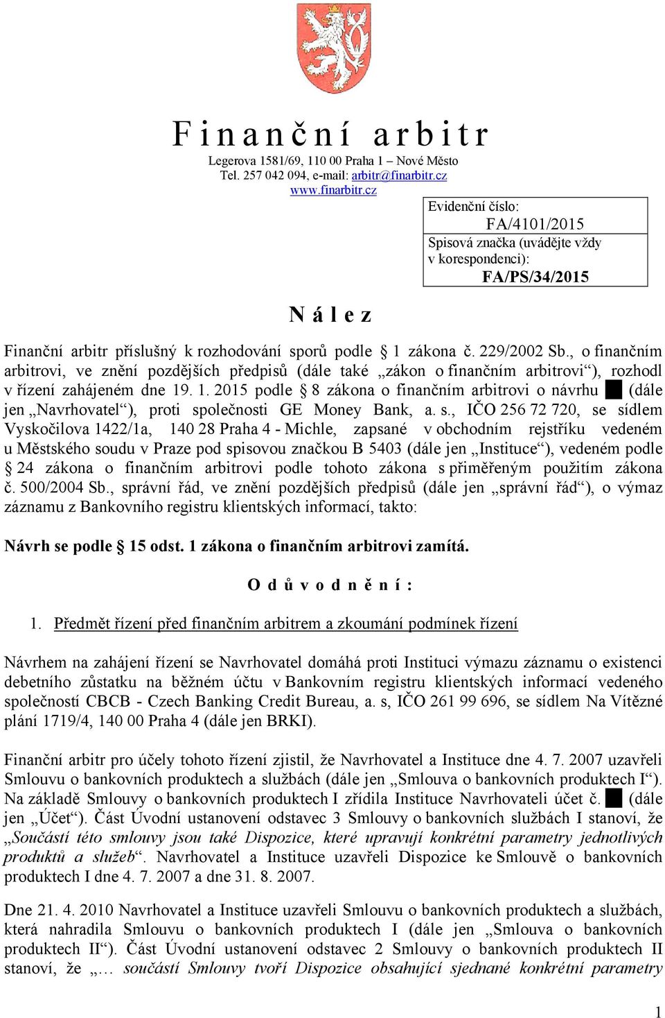 , o finančním arbitrovi, ve znění pozdějších předpisů (dále také zákon o finančním arbitrovi ), rozhodl v řízení zahájeném dne 19