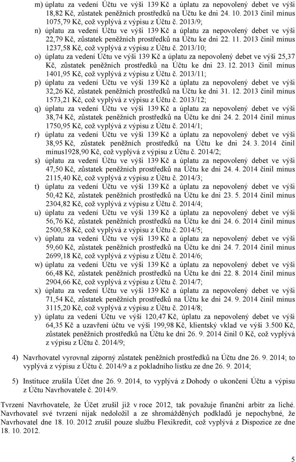 2013 činil mínus 1237,58 Kč, což vyplývá z výpisu z Účtu č.