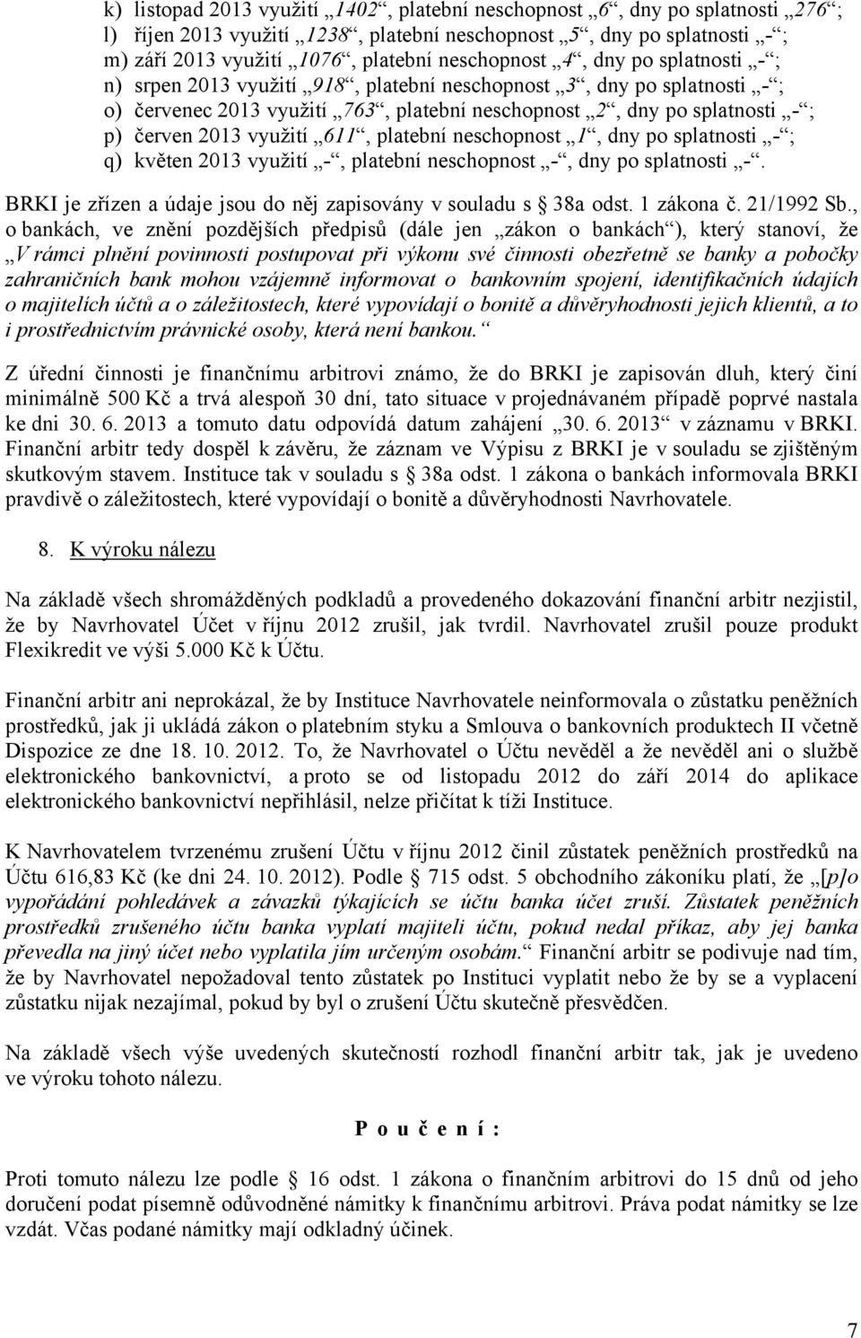 2013 využití 611, platební neschopnost 1, dny po splatnosti - ; q) květen 2013 využití -, platební neschopnost -, dny po splatnosti -.