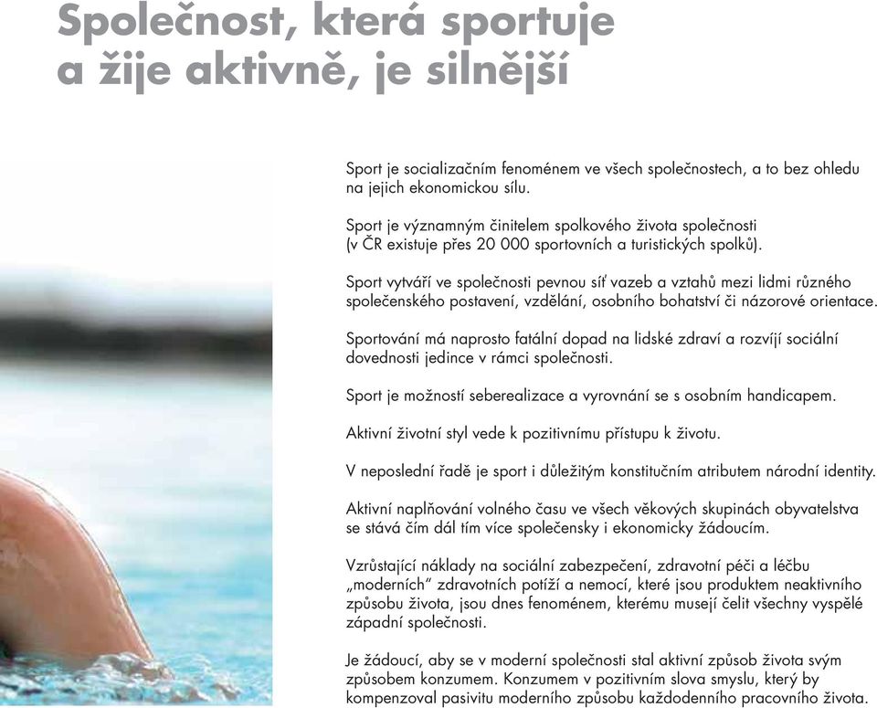 Sport vytváří ve společnosti pevnou síť vazeb a vztahů mezi lidmi různého společenského postavení, vzdělání, osobního bohatství či názorové orientace.