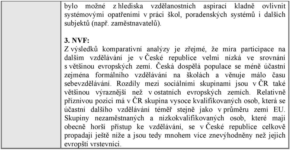 Česká dospělá populace se méně účastní zejména formálního vzdělávání na školách a věnuje málo času sebevzdělávání.