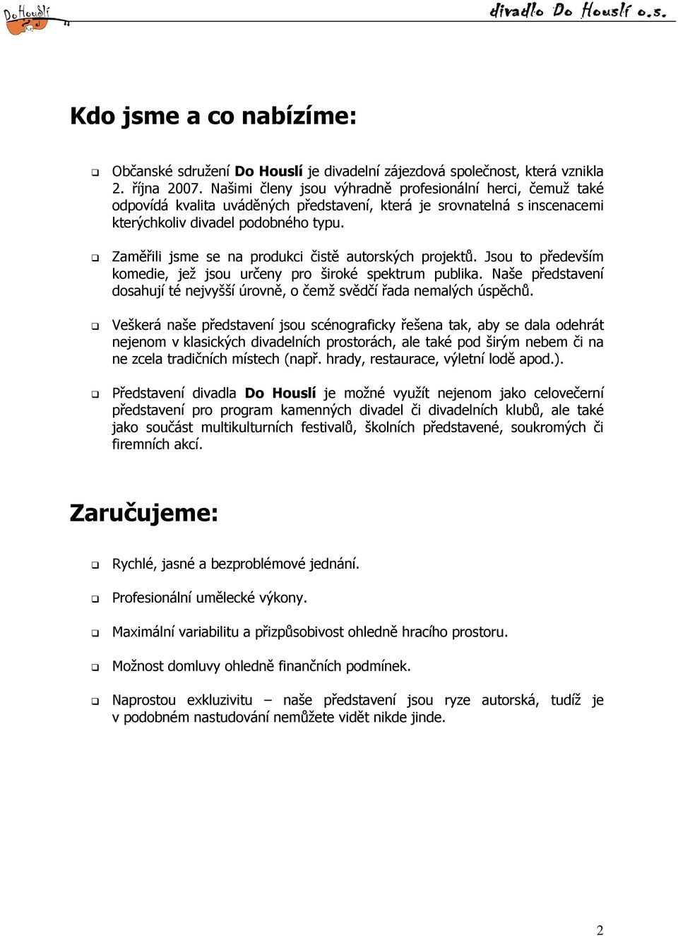 Zaměřili jsme se na produkci čistě autorských projektů. Jsou to především komedie, jež jsou určeny pro široké spektrum publika.